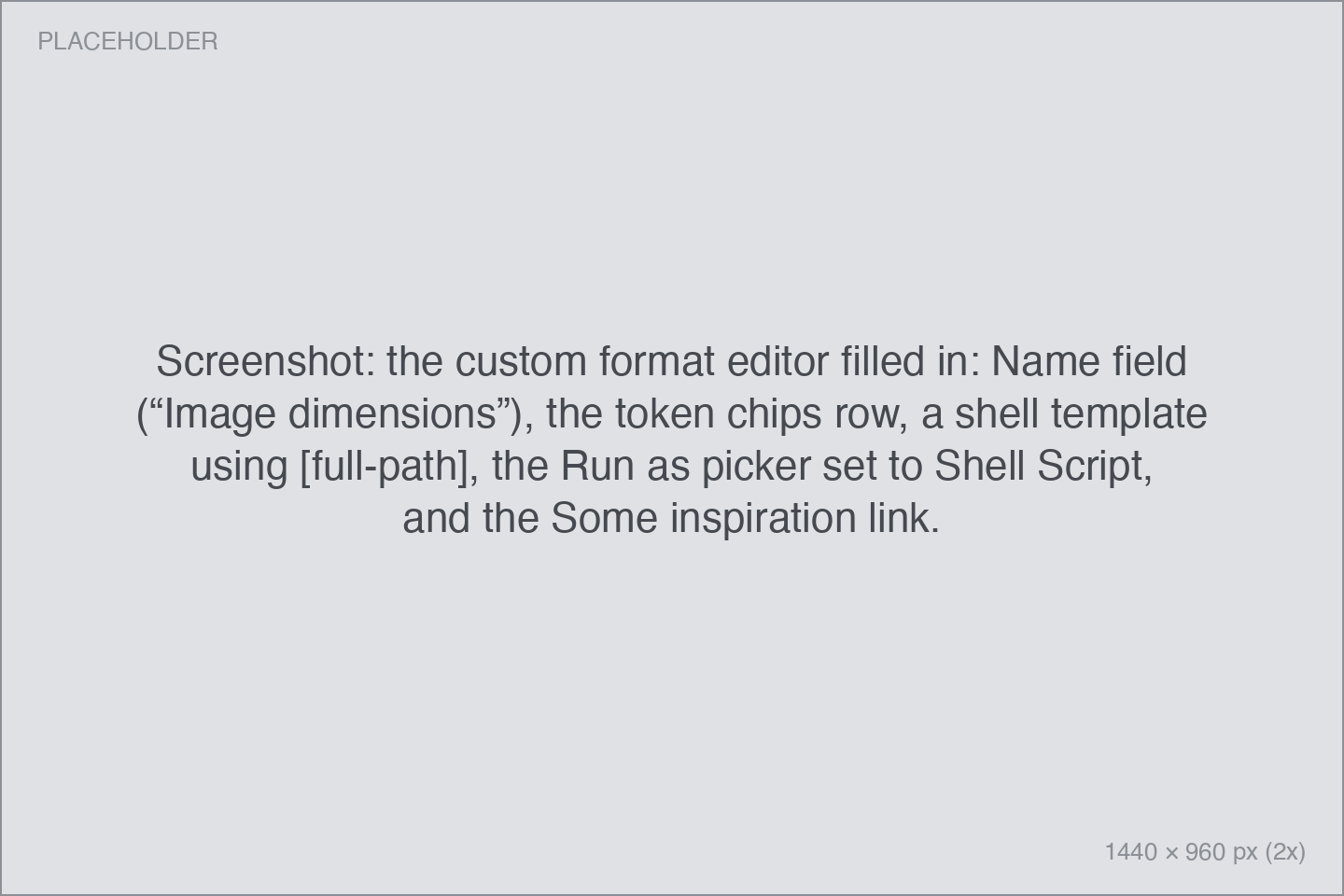 the custom format editor filled in: Name field (“Image dimensions”), the token chips row, a shell template using [full-path], the Run as picker set to Shell Script, and the Some inspiration link.