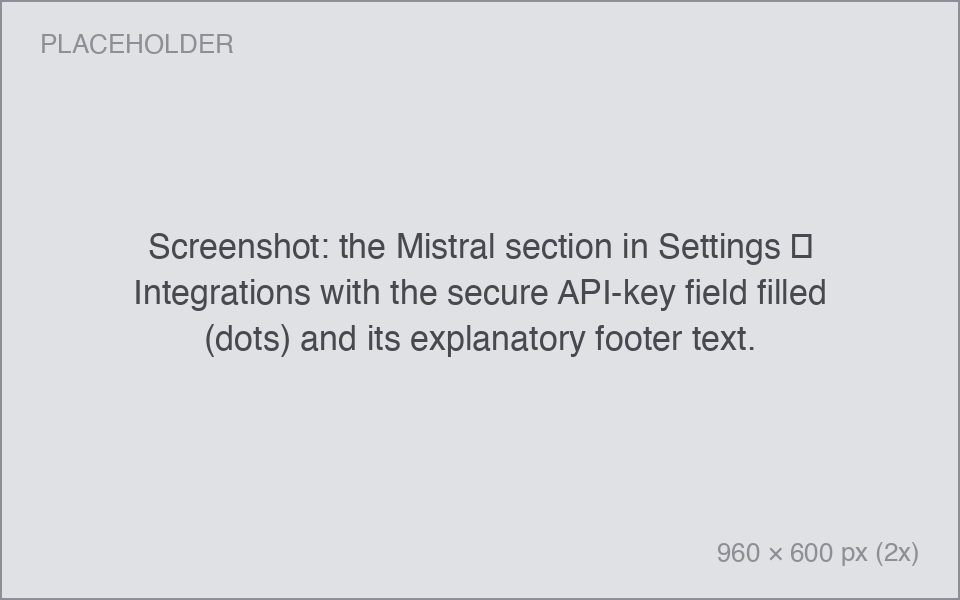 Screenshot: the Mistral section in Settings → Integrations with the secure API-key field filled (dots) and its explanatory footer text. the Mistral section in Settings → Integrations with the secure API-key field filled (dots) and its explanatory footer text.