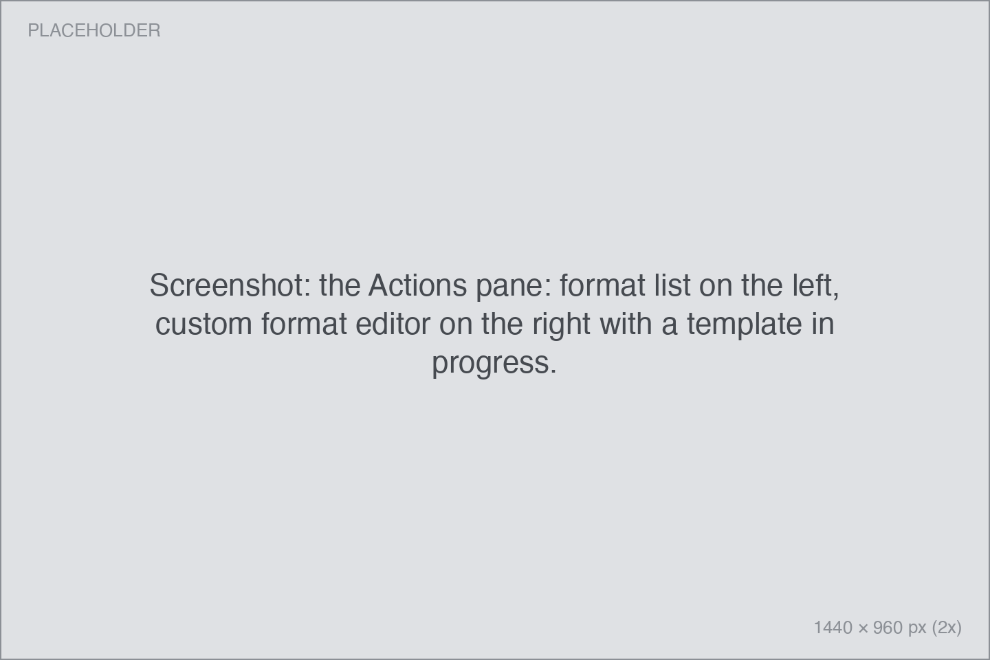 the Actions pane: format list on the left, custom format editor on the right with a template in progress.