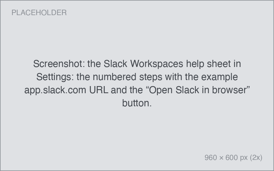 Screenshot: the Slack Workspaces help sheet in Settings: the numbered steps with the example app.slack.com URL and the “Open Slack in browser” button. the Slack Workspaces help sheet in Settings: the numbered steps with the example app.slack.com URL and the “Open Slack in browser” button.