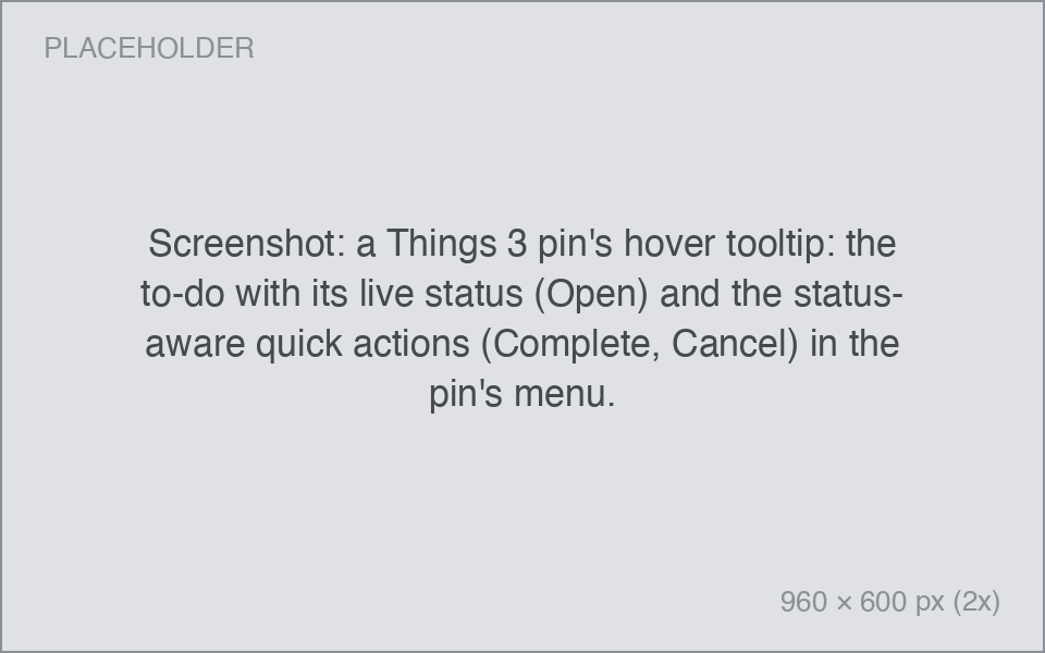 a Things 3 pin's hover tooltip: the to-do with its live status (Open) and the status-aware quick actions (Complete, Cancel) in the pin's menu.